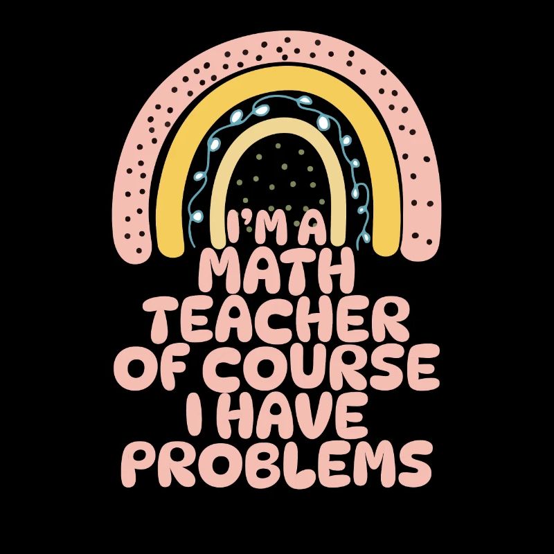 I'm A Math Teacher Of Course I Have Problems