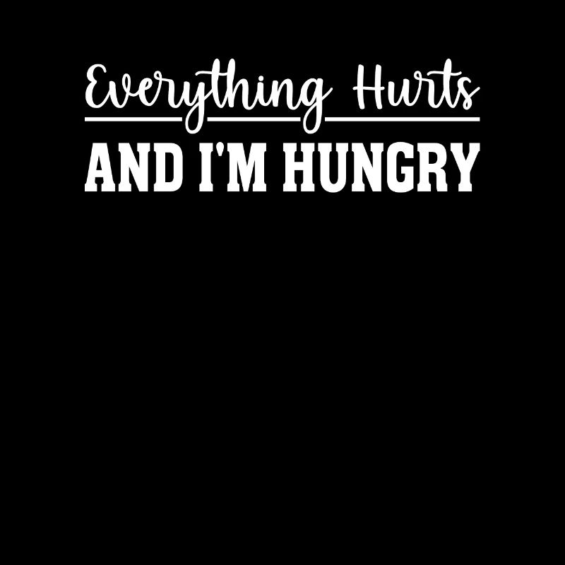 Everything Hurts And I'm Hungry Sarcastic Humor