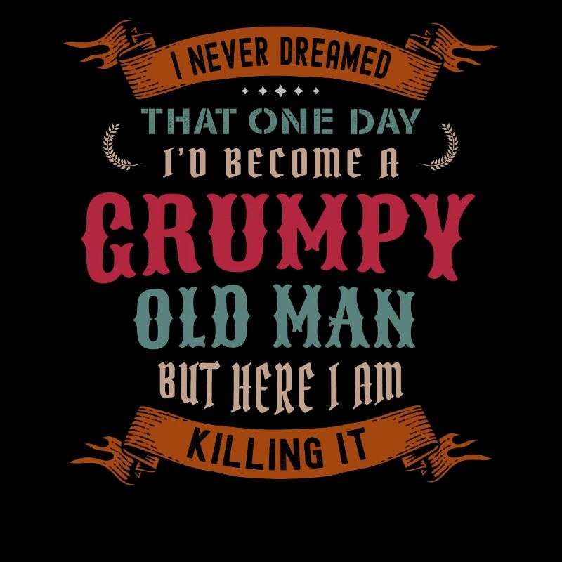 I Never Dreamed That I'd Become A Grumpy Old Man