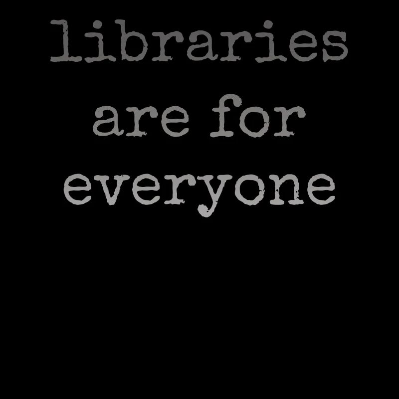 Libraries are for everyone to read