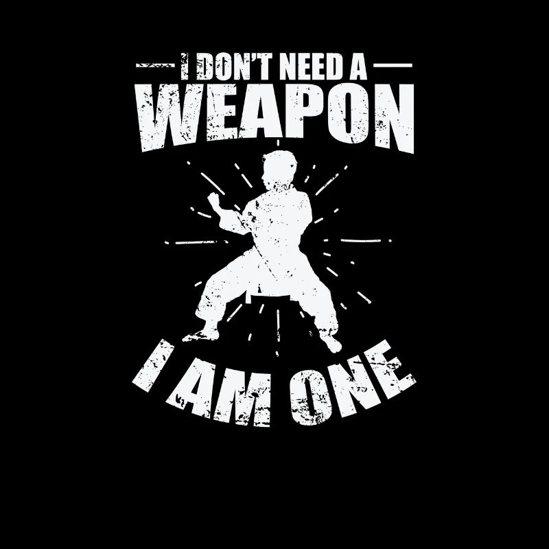 Karate, I don't need a Weapon I am One