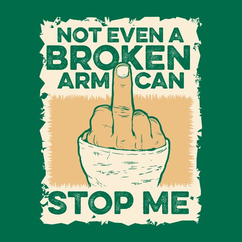 Not Even A Broken Arm Can Stop Me Broken Bone