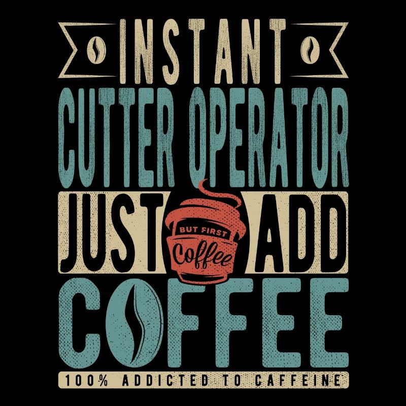 Instant Cutter Operator Just Add Coffee