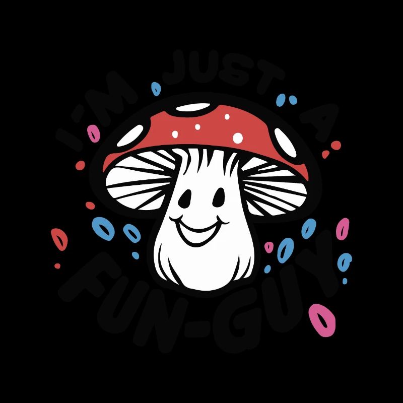 MUSHROOM. I'M JUST A FUN-GUY