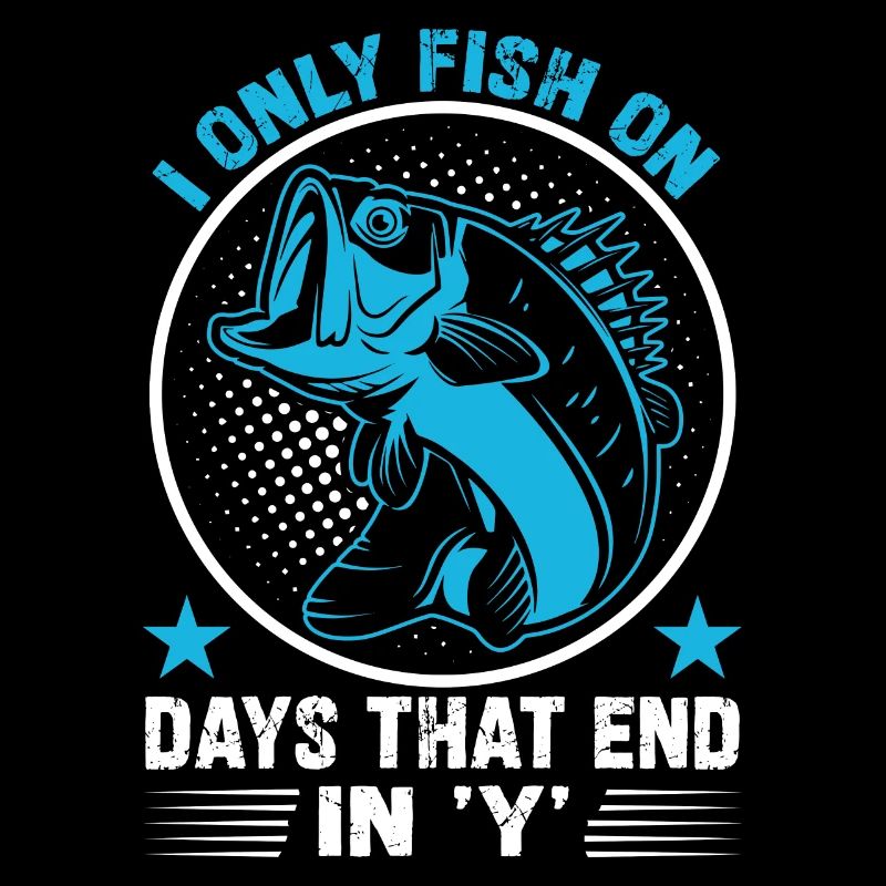 I Only Fish On Days That End In 'Y'