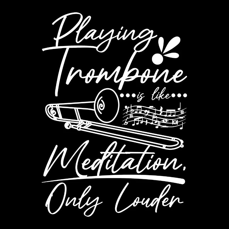 Playing trombone is like meditation only louder