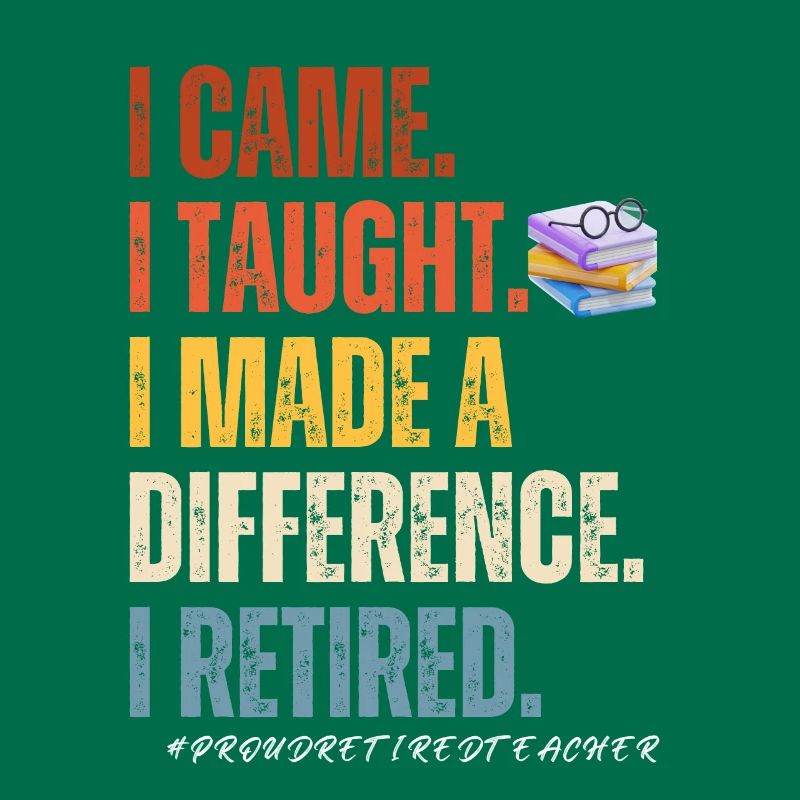 I came I thought I made a difference i retired