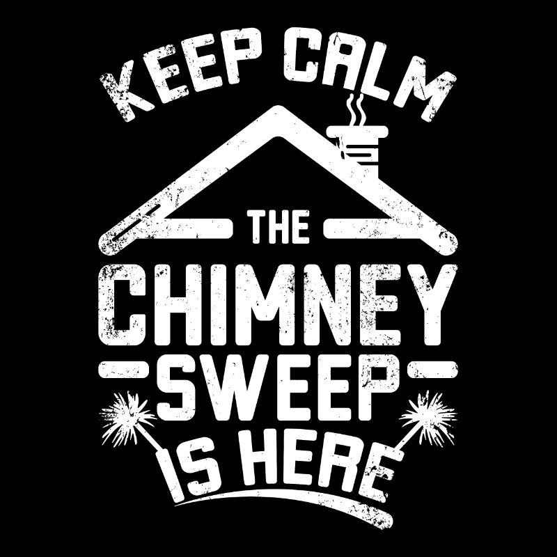 Keep calm the chimney sweep is here