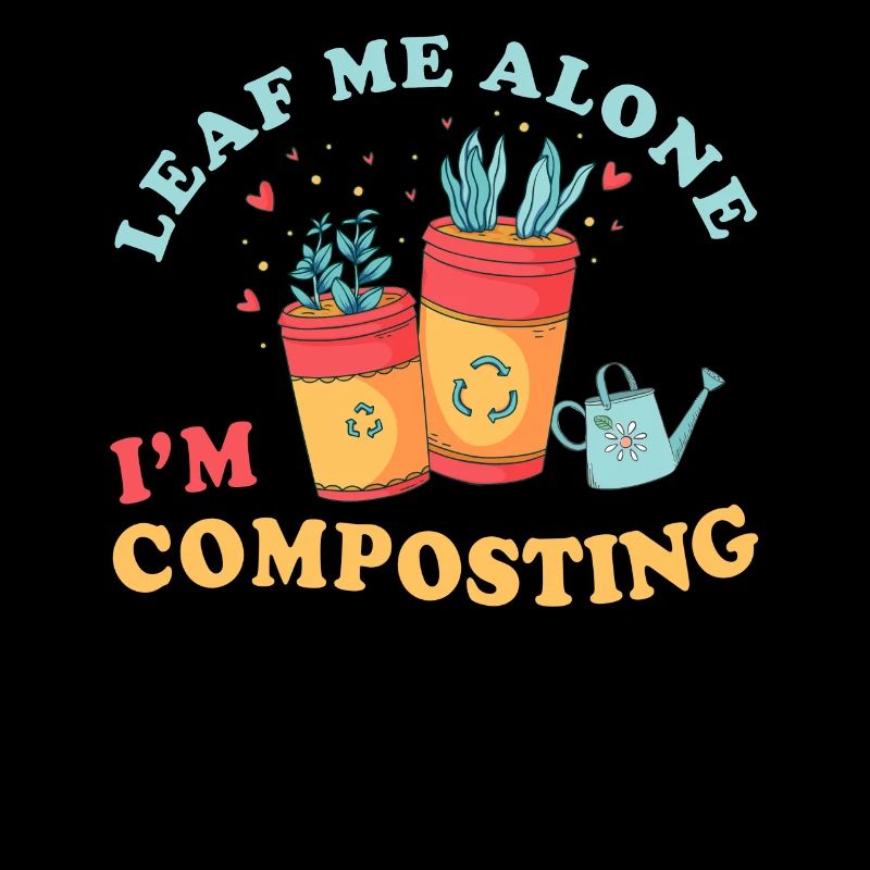 Leaf Me Alone I'm Composting