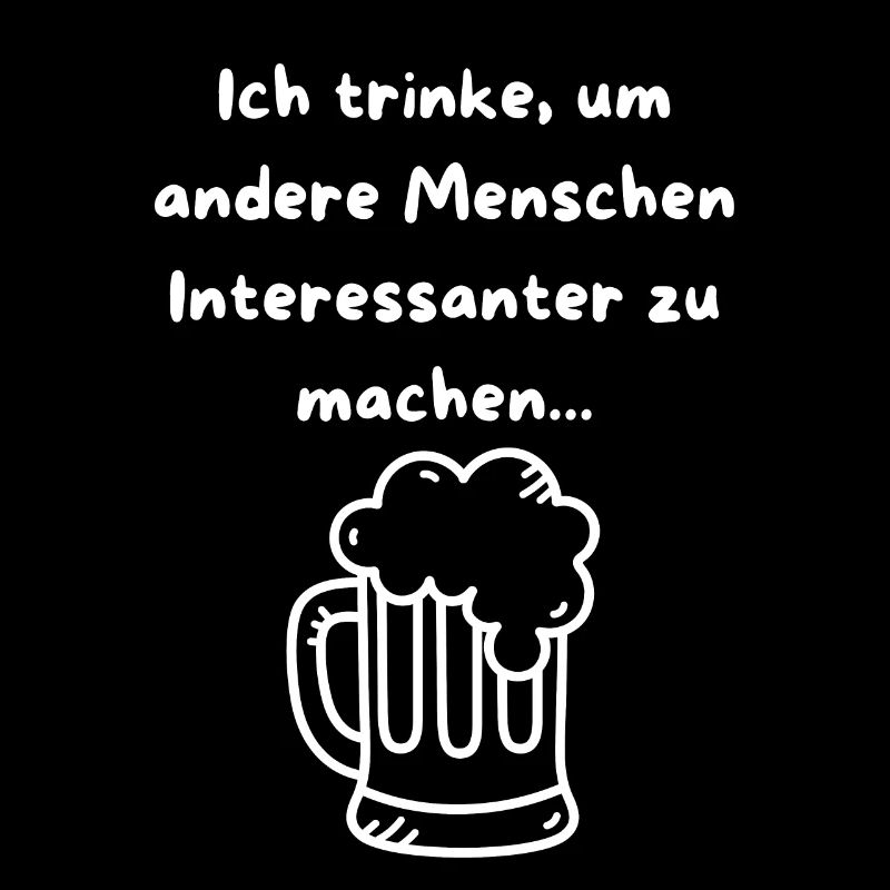 I drink to make people interesting!