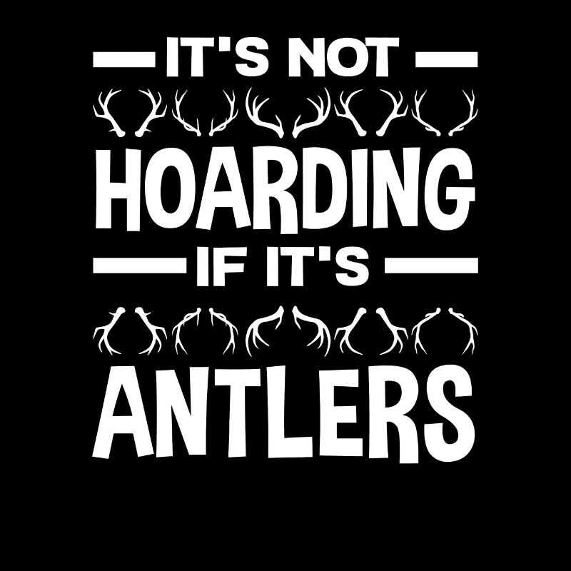 It's not hoarding if it's antlers