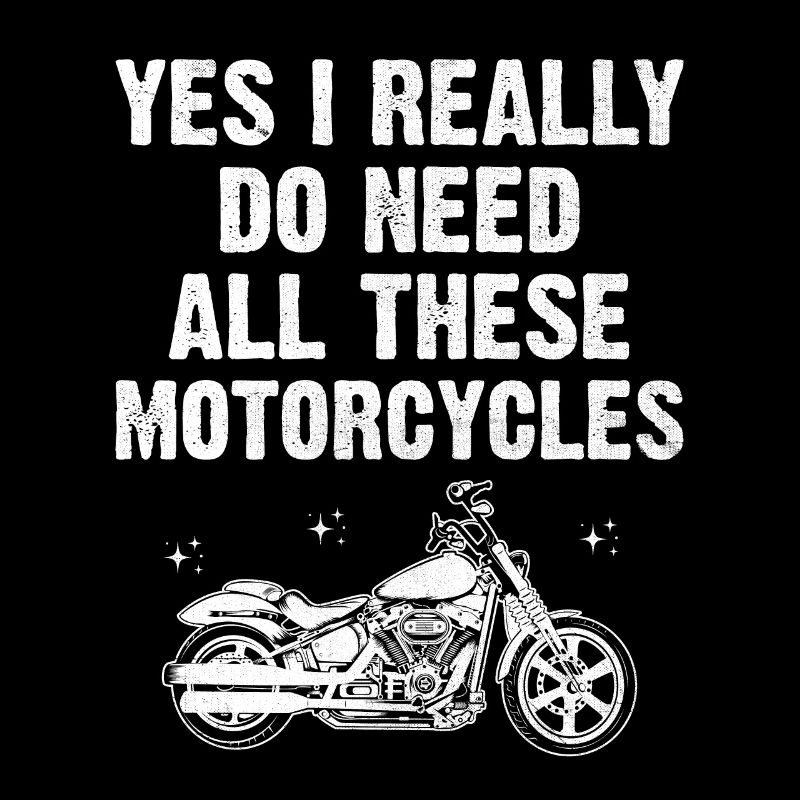 Yes I Really Do Need All These Motorcycles Biker M