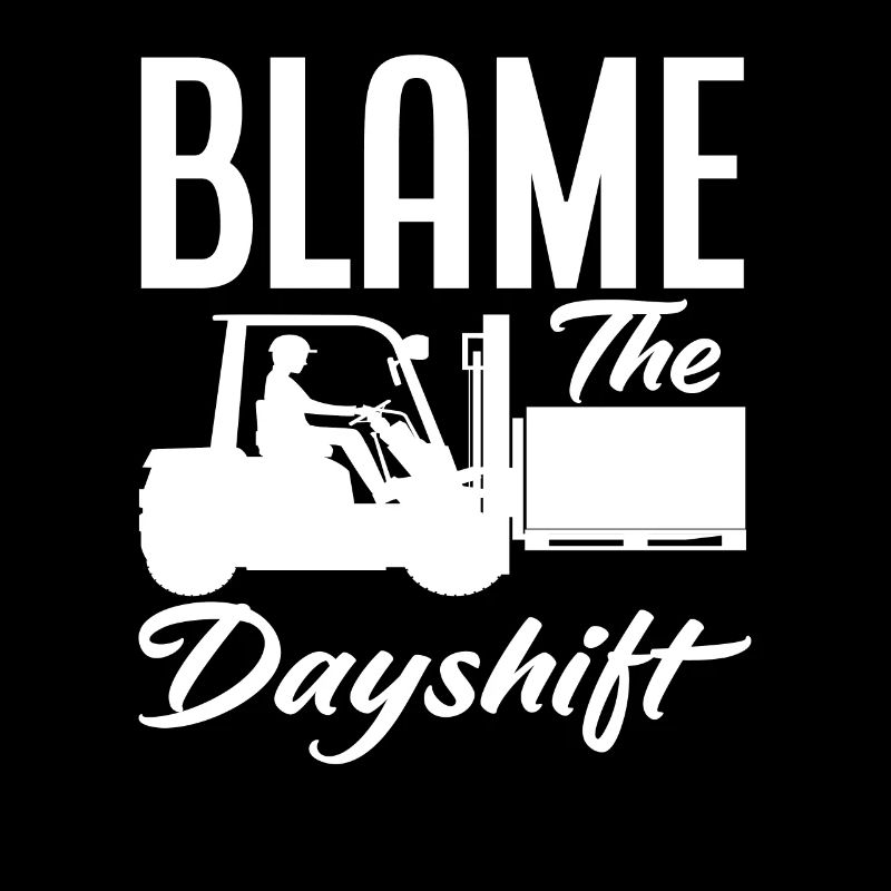 Blame The Dayshift Gabelstapler Fahrer
