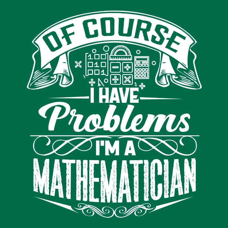 Of Course I Have Problems I'm A Mathematician