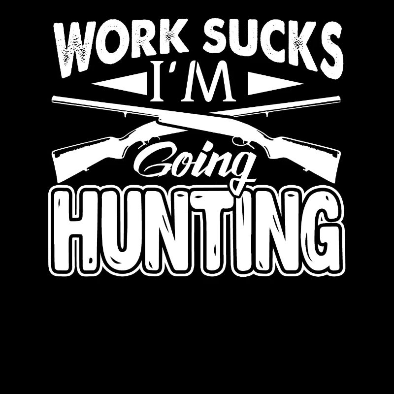 Work Sucks I'm Going Hunting