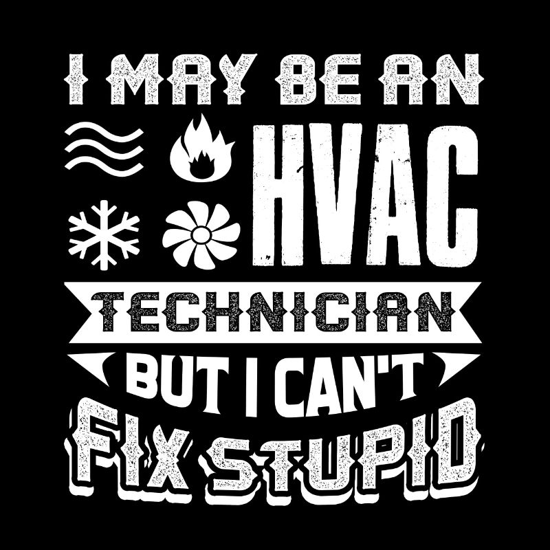 HVAC Tech HVAC Tech Can't Fix Stupid