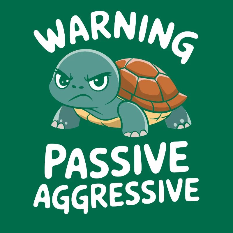 Warning: Passive, Aggressive, Turtle