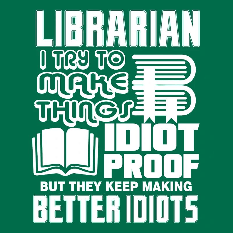 Librarian I Try To Make Thing Idiot Proof