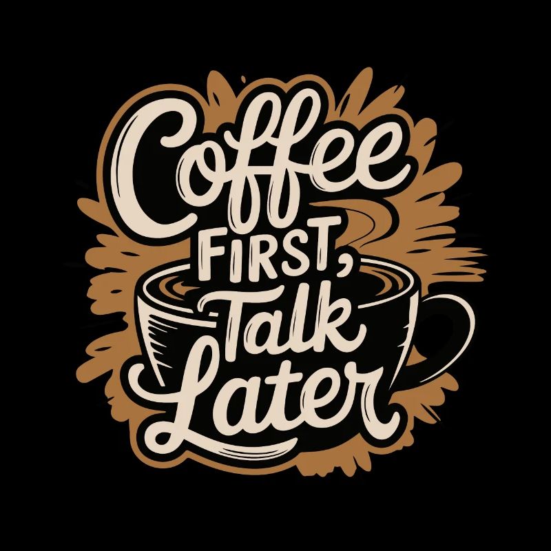 COFFEE FIRST TALK LATER