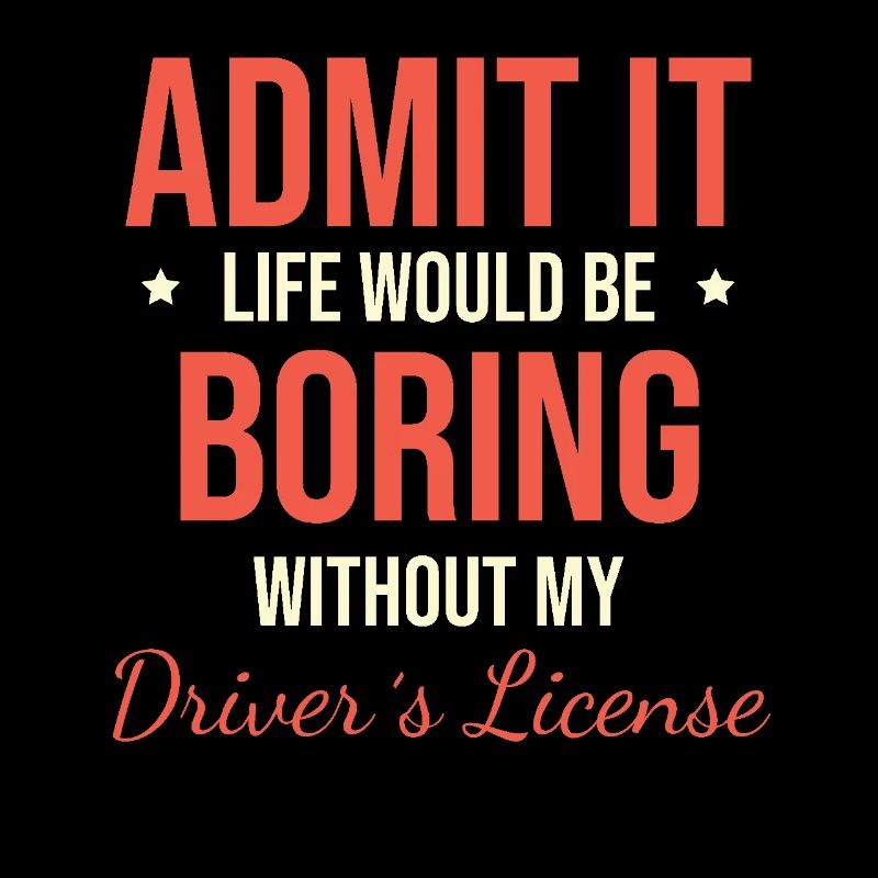 Admit It Life Would be Boring Without My Driver's