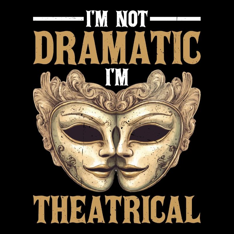 I'm Not Dramatic, I'm Theatrical 76