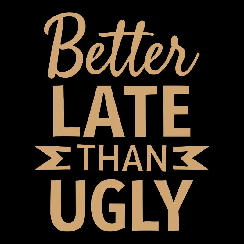 Better Late than Ugly Lustiger Spruch Zitat