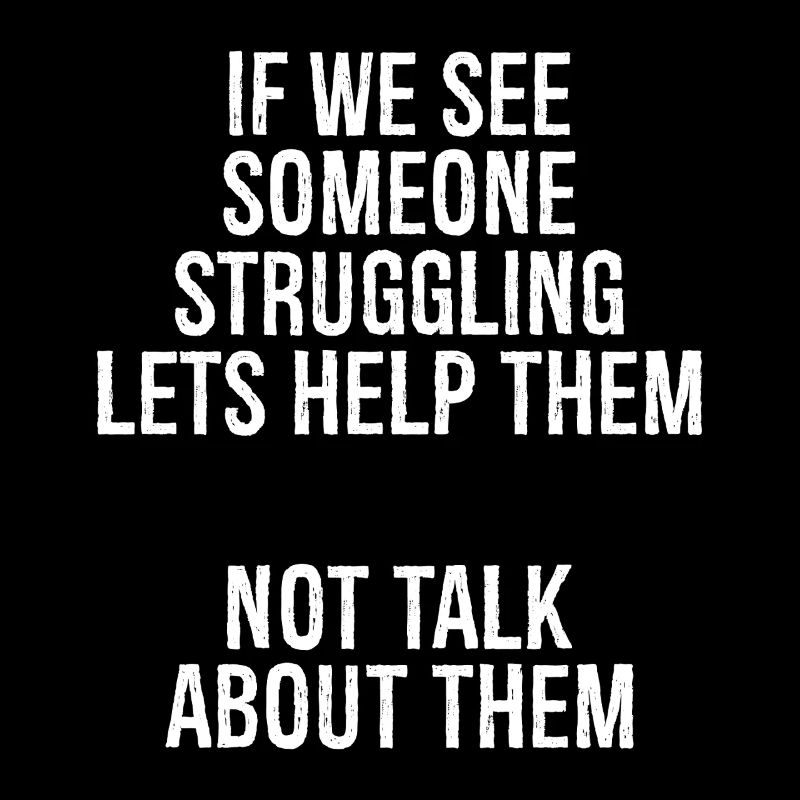 if we see someone struggling lets help them not