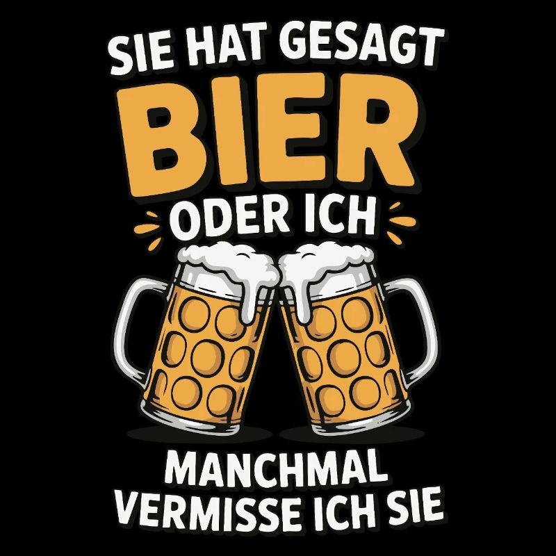 Sie hat gesagt: Bier oder ich. Ich vermisse Sie