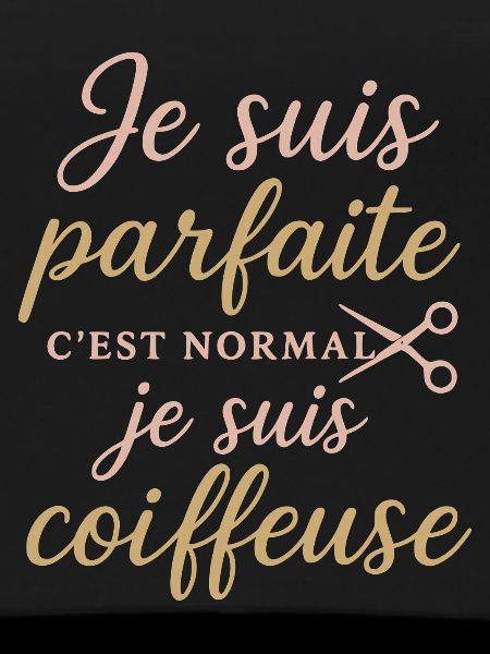 Je suis parfaite, coiffeuse fière