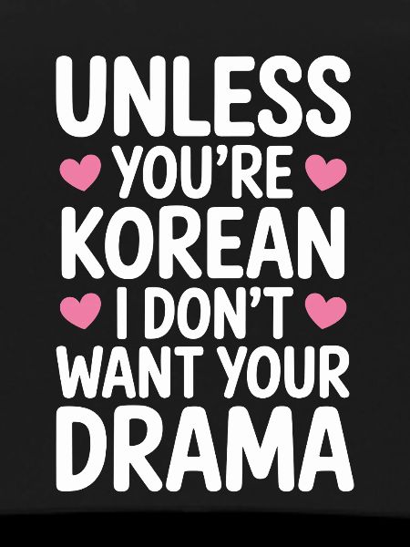 Unless you're Korean K-drama