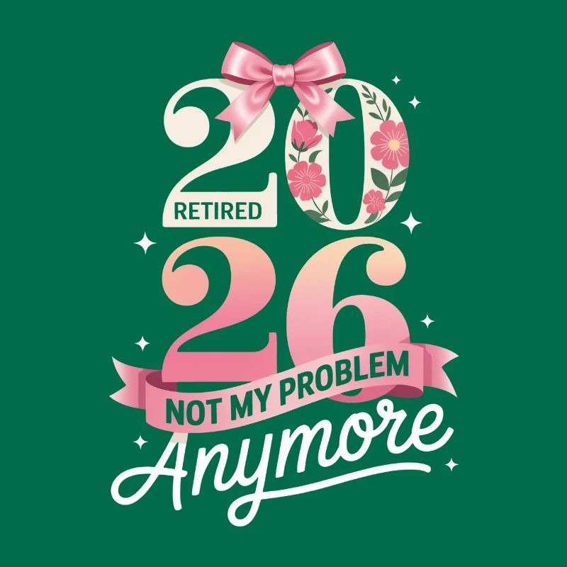 Retired 2026 Not My Problem Anymore