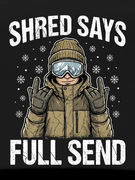 Shred Says Full Send Snow
