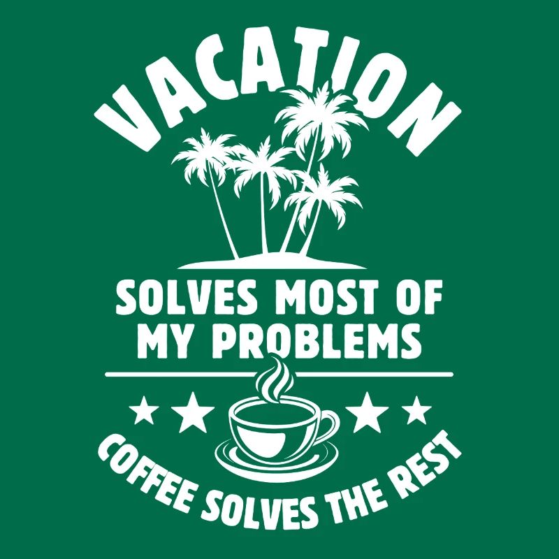 Vacation solves most of my Problems - Coffee