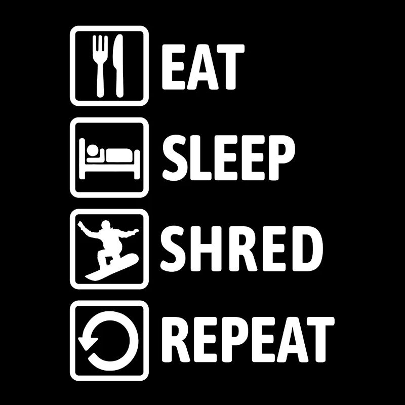 Eat Sleep Shred Repeat - Snowboarding