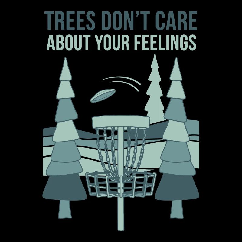 Trees Dont Care About Your Feelings Disc Golf