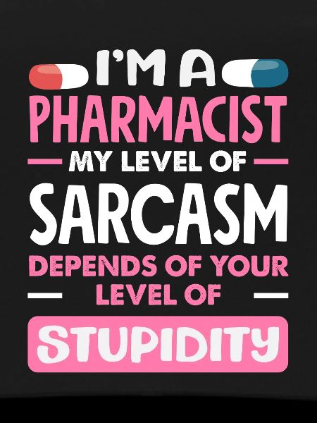 My level of sarcasm pharmacist