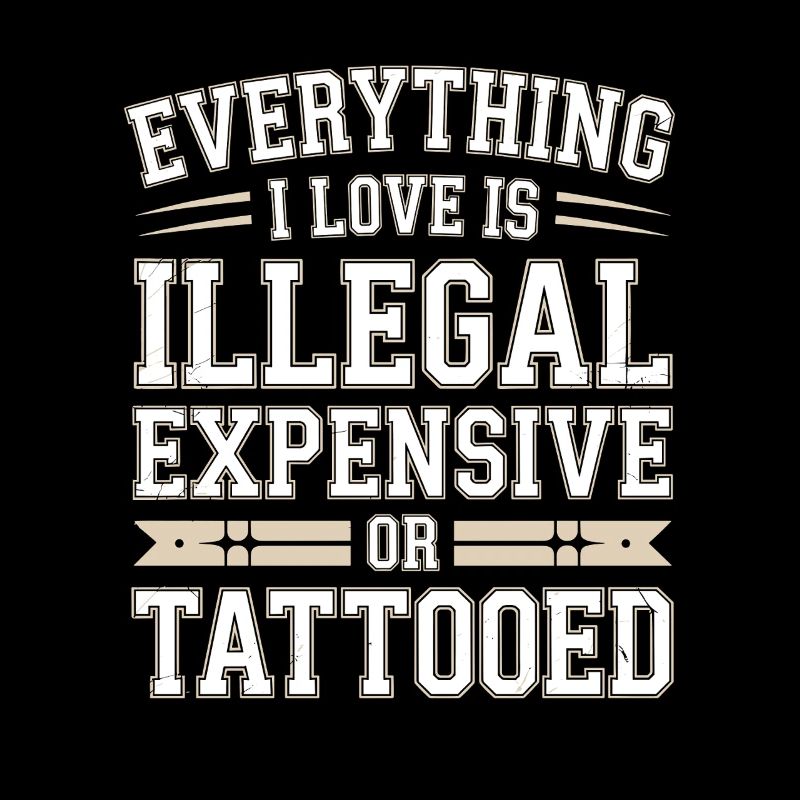 Everything I Love Is Tattooed Tätowiert Tattoo