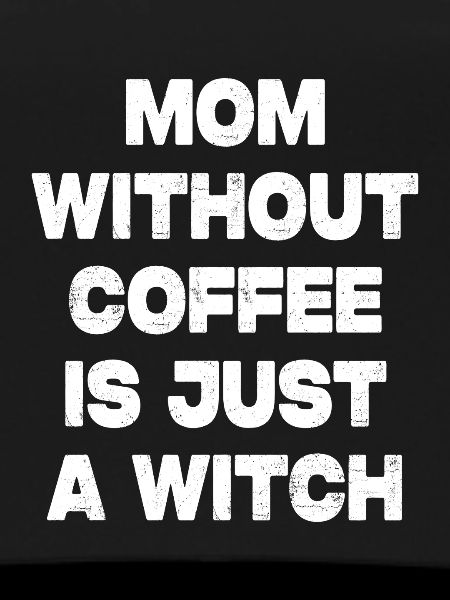 Mutter ohne Kaffee ist Hexe