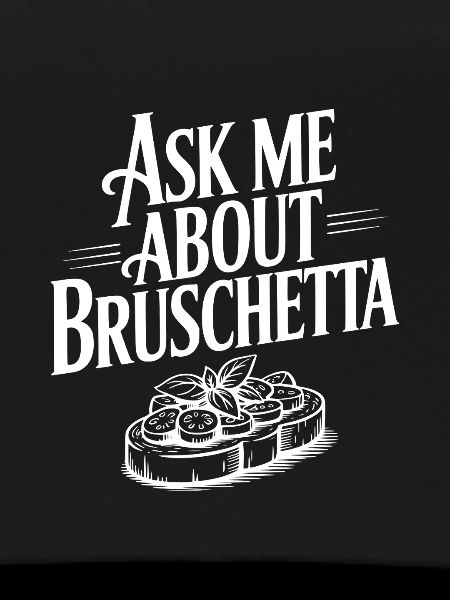 Ask Me About Bruschetta