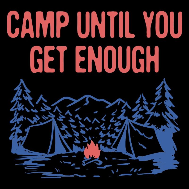 Camp Until You Get Enough Camping Hiking Camper