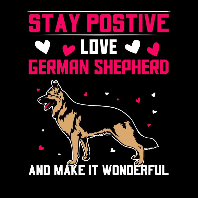 stay postive love German Shepherd