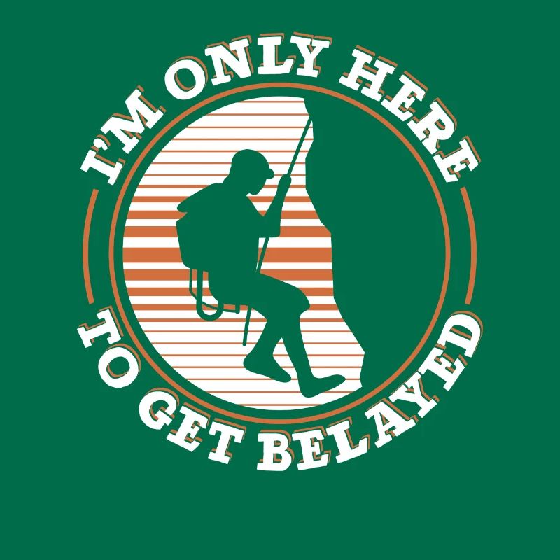 I'm Only Here To Get Belayed Alpine Climbing