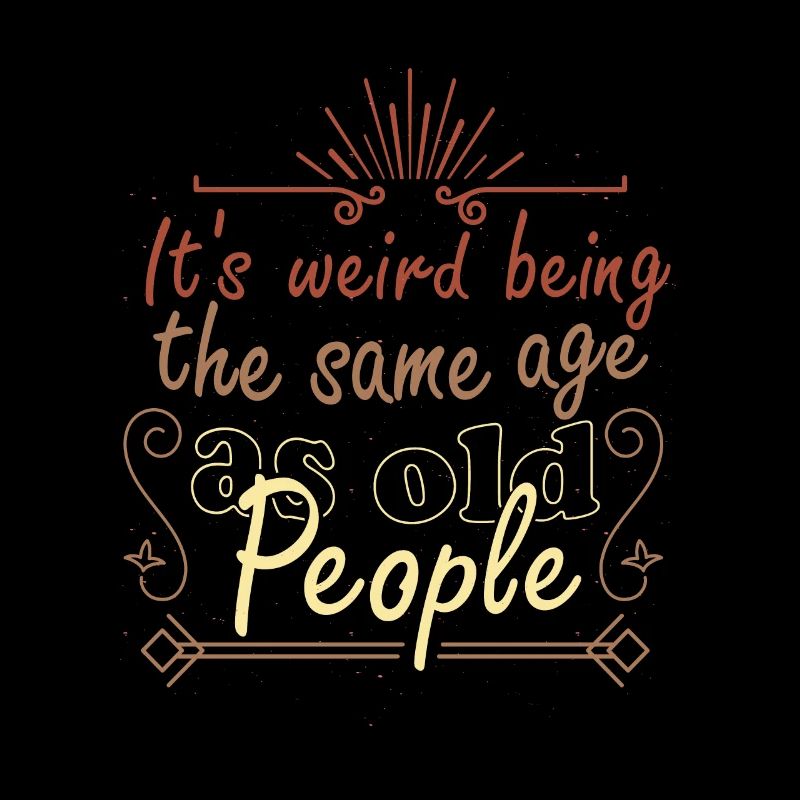 Strange to be the same age as old people