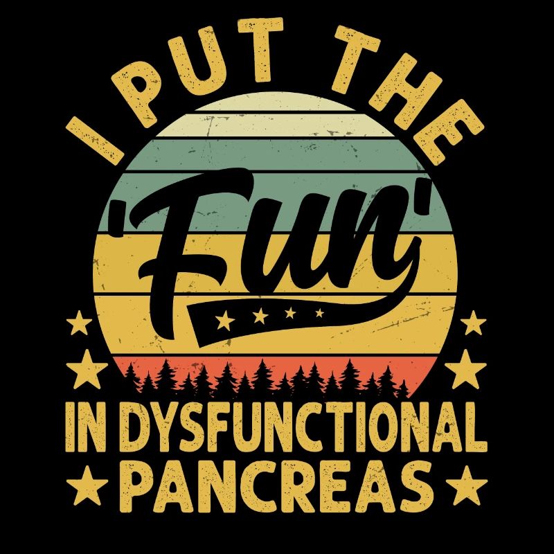 I Put The Fun In Dysfunctional Pancreas
