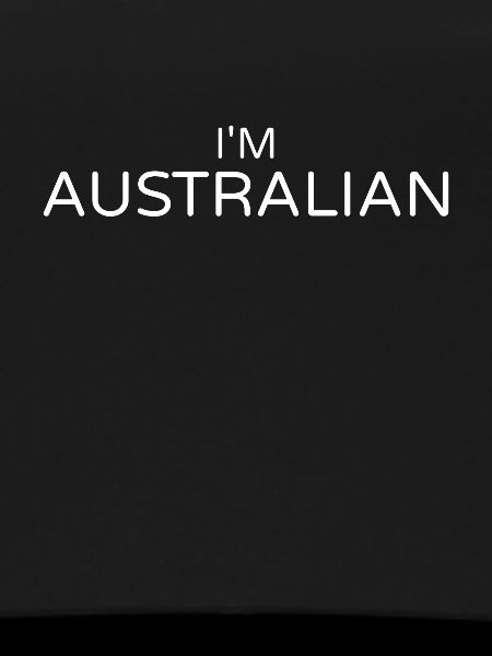 I'm Australian, Australian, Australian,