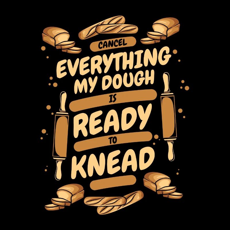My Dough Is Ready To Knead Bread Dough Lover