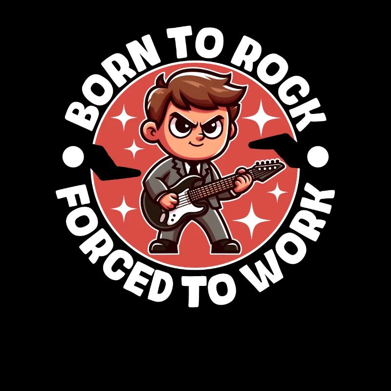BORN TO ROCK FORCED TO WORK