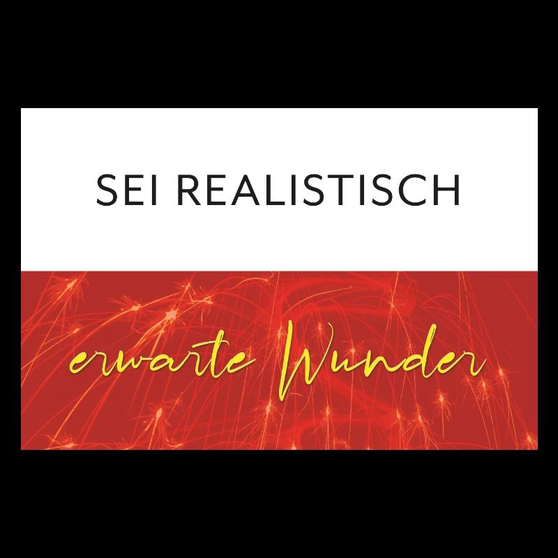 Sei realistisch - erwarte Wunder