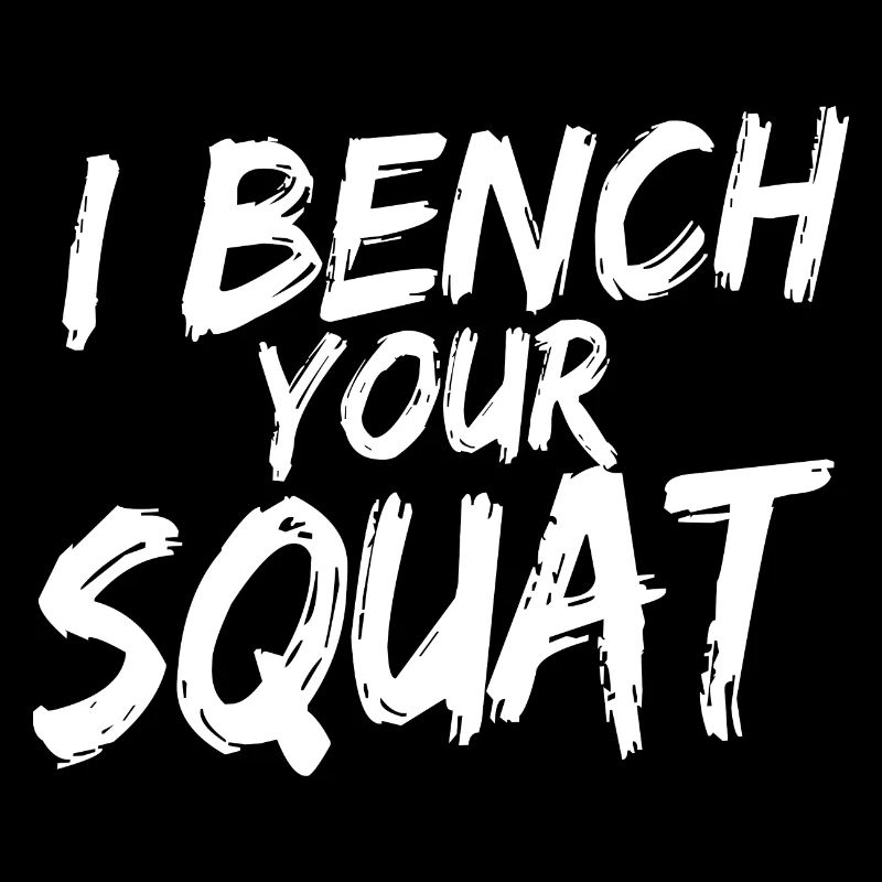 I Bench Your Squat Funny Workout Gym