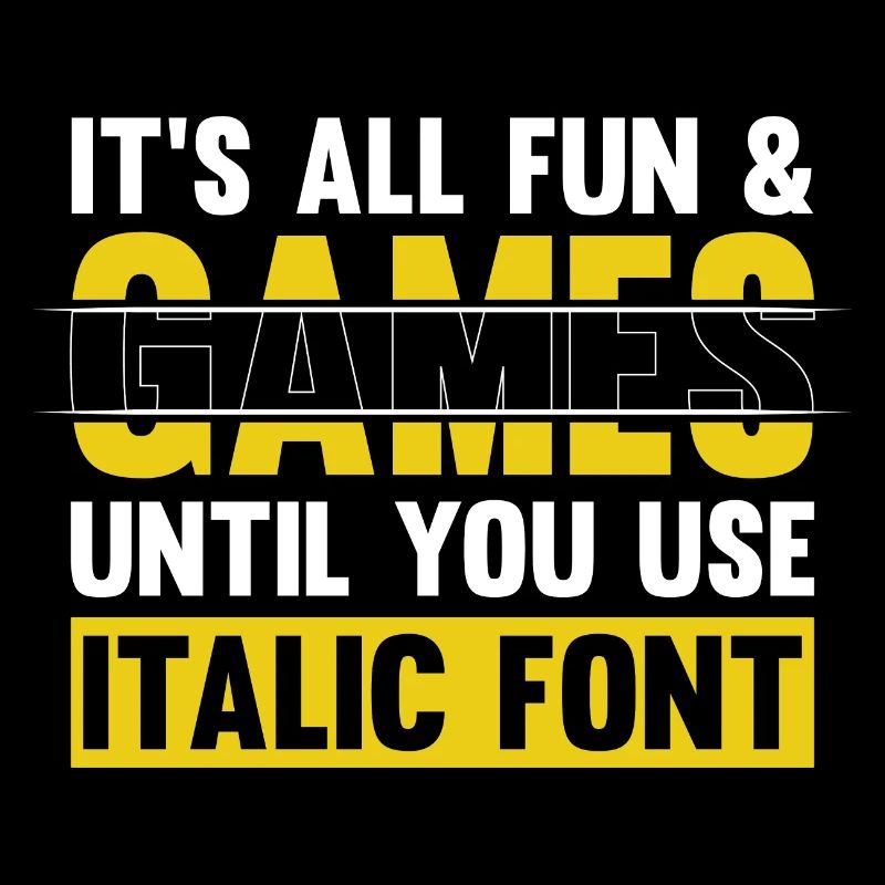IT S ALL FUN GAMES UNTIL YOU USE ITALIC FONT